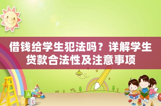 借錢給學(xué)生犯法嗎？詳解學(xué)生貸款合法性及注意事項