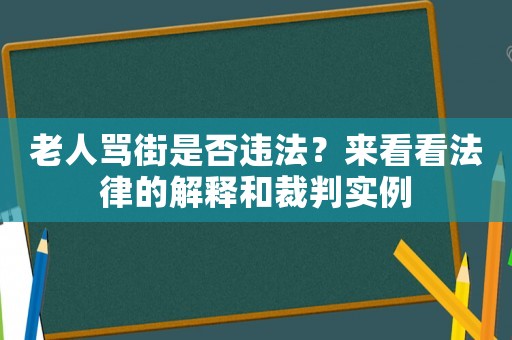 老人罵街是否違法？來(lái)看看法律的解釋和裁判實(shí)例