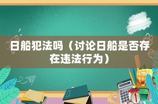 日船犯法嗎（討論日船是否存在違法行為）