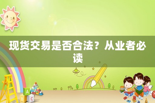現(xiàn)貨交易是否合法？從業(yè)者必讀