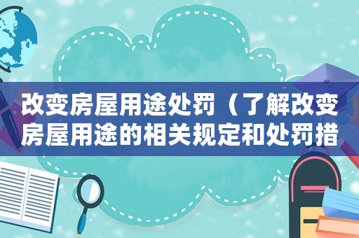改變房屋用途處罰（了解改變房屋用途的相關(guān)規(guī)定和處罰措施）