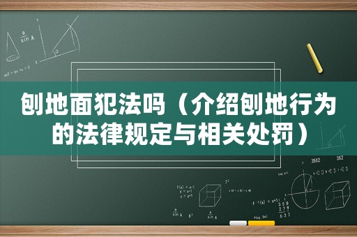 刨地面犯法嗎（介紹刨地行為的法律規(guī)定與相關(guān)處罰）