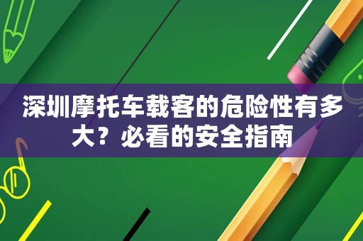 深圳摩托車載客的危險(xiǎn)性有多大？必看的安全指南