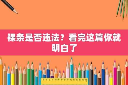 裸條是否違法？看完這篇你就明白了