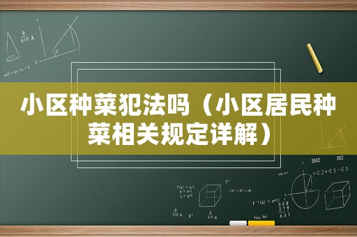 小區(qū)種菜犯法嗎（小區(qū)居民種菜相關(guān)規(guī)定詳解）