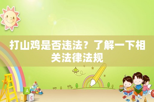 打山雞是否違法？了解一下相關法律法規(guī)