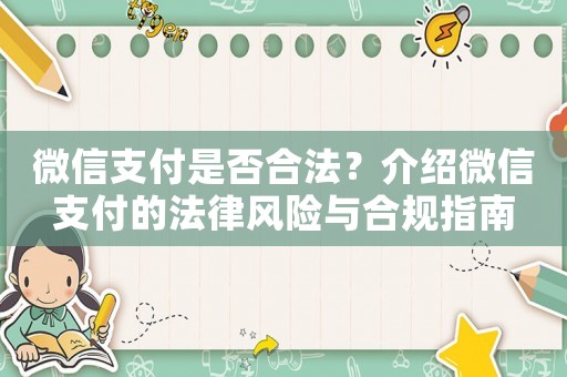 微信支付是否合法？介紹微信支付的法律風(fēng)險(xiǎn)與合規(guī)指南