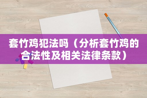 套竹雞犯法嗎（分析套竹雞的合法性及相關(guān)法律條款）