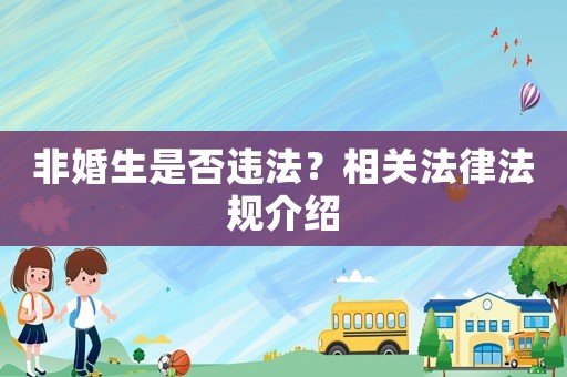 非婚生是否違法？相關(guān)法律法規(guī)介紹