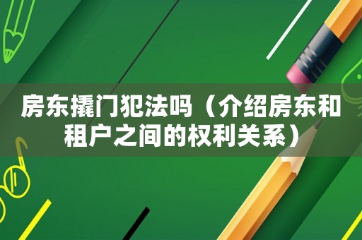 房東撬門犯法嗎（介紹房東和租戶之間的權(quán)利關(guān)系）