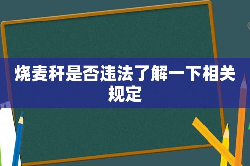 燒麥稈是否違法了解一下相關(guān)規(guī)定
