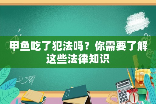 甲魚吃了犯法嗎？你需要了解這些法律知識