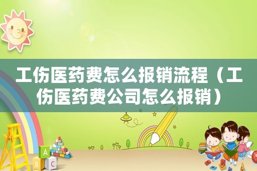 工傷醫(yī)藥費怎么報銷流程（工傷醫(yī)藥費公司怎么報銷）