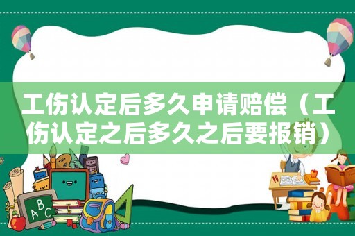 工傷認定后多久申請賠償（工傷認定之后多久之后要報銷）