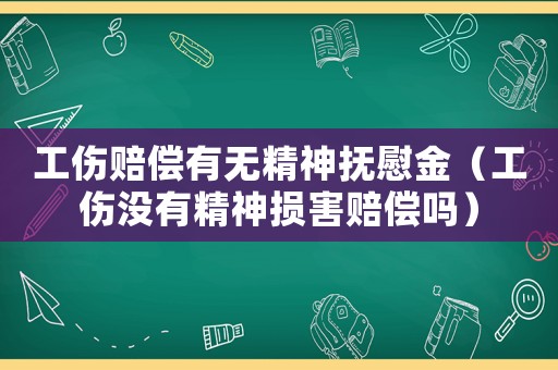 工傷賠償有無(wú)精神撫慰金（工傷沒有精神損害賠償嗎）