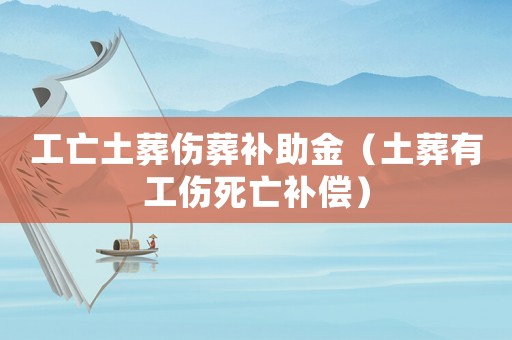 工亡土葬傷葬補(bǔ)助金（土葬有工傷死亡補(bǔ)償）