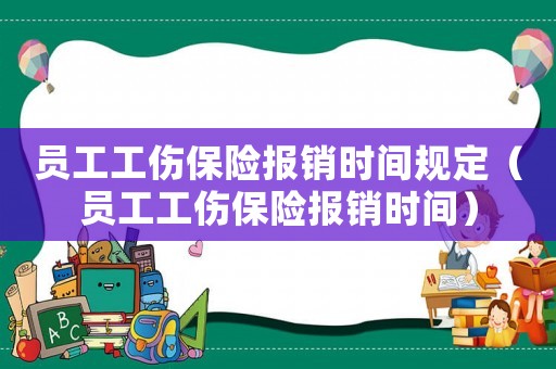 員工工傷保險報銷時間規(guī)定（員工工傷保險報銷時間）