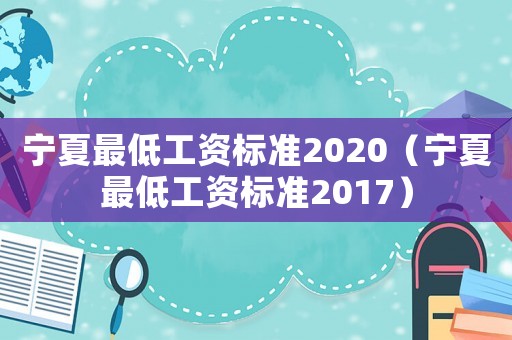 寧夏最低工資標準2020（寧夏最低工資標準2017）