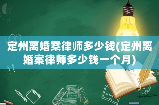 定州離婚案律師多少錢(定州離婚案律師多少錢一個月)