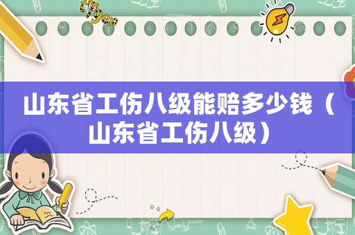 山東省工傷八級(jí)能賠多少錢（山東省工傷八級(jí)）