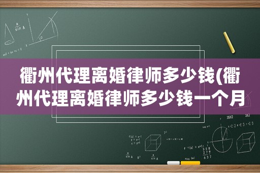 衢州代理離婚律師多少錢(衢州代理離婚律師多少錢一個(gè)月)