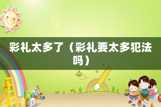 彩禮太多了（彩禮要太多犯法嗎）