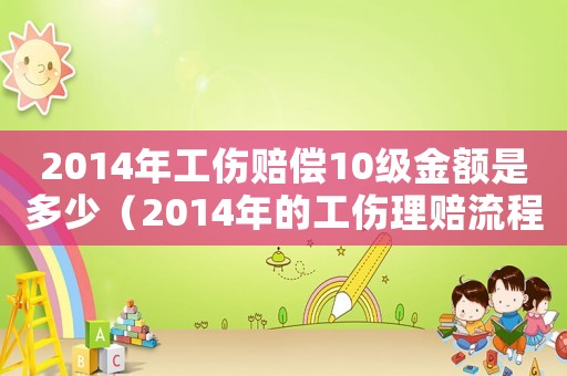 2014年工傷賠償10級金額是多少（2014年的工傷理賠流程）