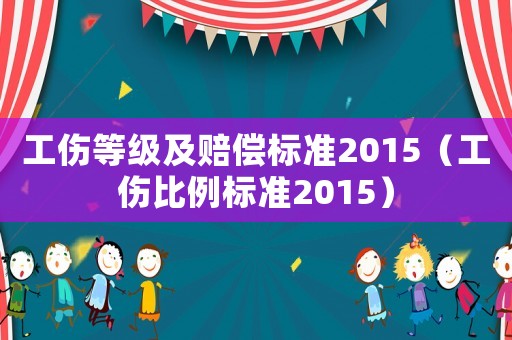 工傷等級及賠償標(biāo)準(zhǔn)2015（工傷比例標(biāo)準(zhǔn)2015）