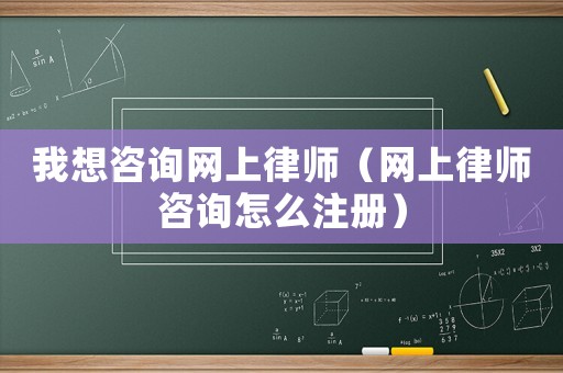 我想咨詢網(wǎng)上律師（網(wǎng)上律師咨詢?cè)趺醋?cè)）
