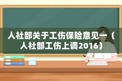 人社部關(guān)于工傷保險(xiǎn)意見一（人社部工傷上調(diào)2016）