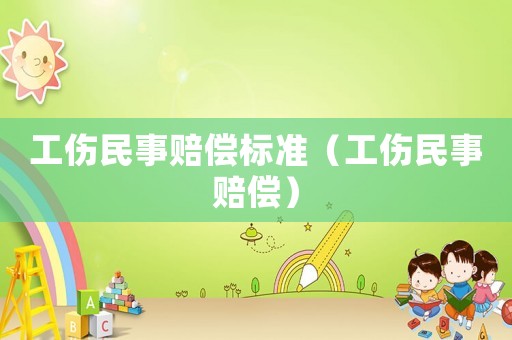 工傷民事賠償標(biāo)準(zhǔn)（工傷民事賠償）