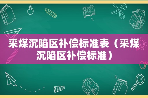 采煤沉陷區(qū)補償標準表（采煤沉陷區(qū)補償標準）