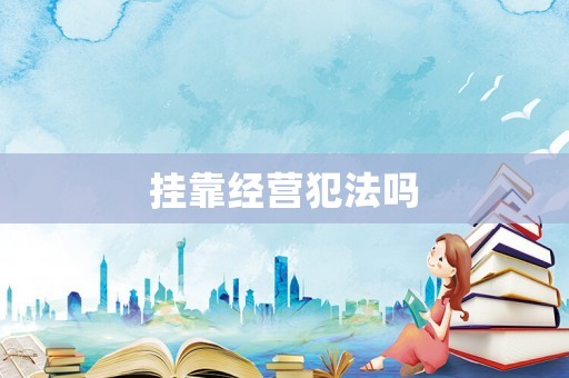 掛靠經(jīng)營犯法嗎