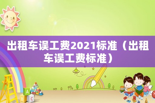 出租車誤工費2021標(biāo)準（出租車誤工費標(biāo)準）