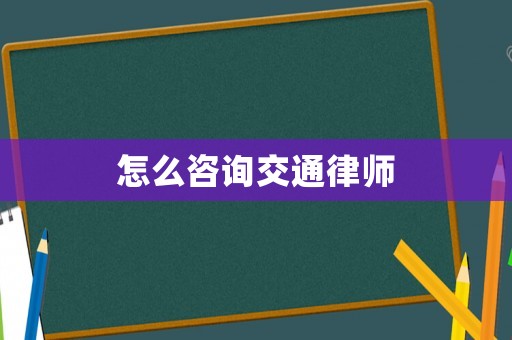 怎么咨詢交通律師