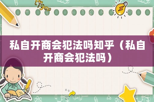 私自開商會犯法嗎知乎（私自開商會犯法嗎）