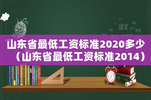 山東省最低工資標(biāo)準(zhǔn)2020多少（山東省最低工資標(biāo)準(zhǔn)2014）