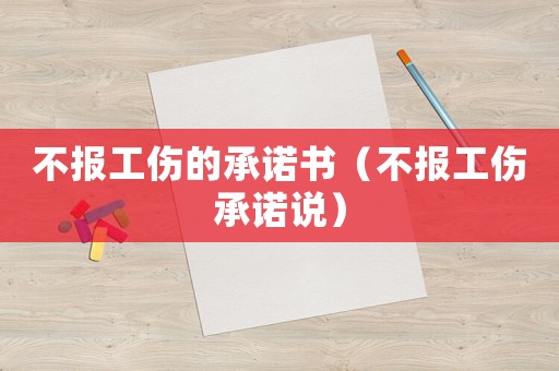 不報工傷的承諾書（不報工傷承諾說）