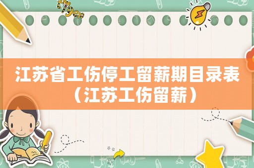 江蘇省工傷停工留薪期目錄表（江蘇工傷留薪）