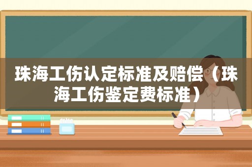 珠海工傷認(rèn)定標(biāo)準(zhǔn)及賠償（珠海工傷鑒定費標(biāo)準(zhǔn)）