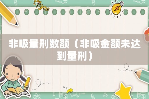 非吸量刑數(shù)額（非吸金額未達到量刑）