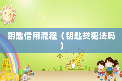 鑰匙借用流程（鑰匙貸犯法嗎）