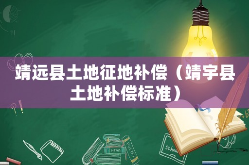 靖遠(yuǎn)縣土地征地補(bǔ)償（靖宇縣土地補(bǔ)償標(biāo)準(zhǔn)）