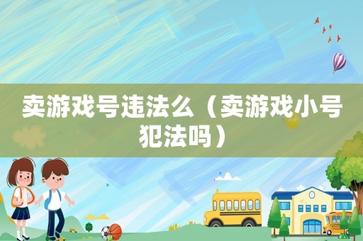 賣游戲號違法么（賣游戲小號犯法嗎）
