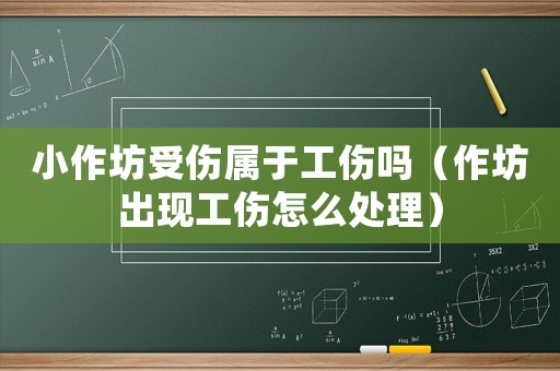 小作坊受傷屬于工傷嗎（作坊出現工傷怎么處理）