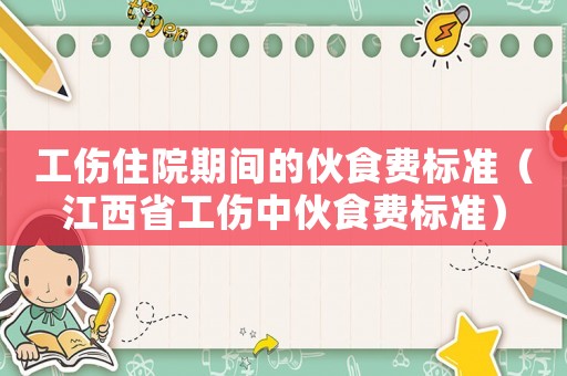 工傷住院期間的伙食費(fèi)標(biāo)準(zhǔn)（江西省工傷中伙食費(fèi)標(biāo)準(zhǔn)）
