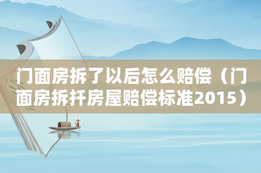 門面房拆了以后怎么賠償（門面房拆扦房屋賠償標(biāo)準(zhǔn)2015）