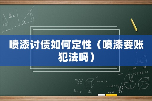 噴漆討債如何定性（噴漆要賬犯法嗎）