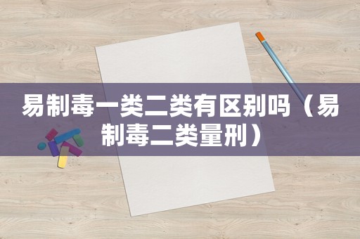 易制毒一類二類有區(qū)別嗎（易制毒二類量刑）