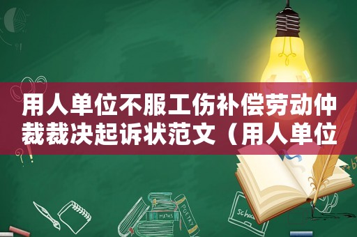 用人單位不服工傷補(bǔ)償勞動(dòng)仲裁裁決起訴狀范文（用人單位不服工傷補(bǔ)償勞動(dòng)仲裁裁決起訴狀）